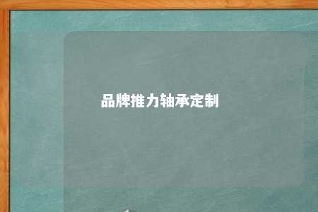 品牌推力轴承定制 